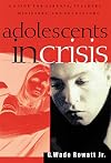 Adolescents in Crisis: A Guidebook for Parents, Teachers, Ministers, and Counselors