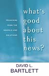 What's Good About This News?: Preaching from the Gospels and Galatians (The Lyman Beecher Lectures)