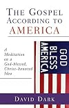 The Gospel according to America: A Meditation on a God-blessed, Christ-haunted Idea