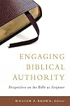 Engaging Biblical Authority: Perspectives on the Bible as Scripture