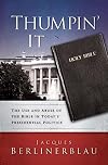 Thumpin' It: The Use and Abuse of the Bible in Today's Presidential Politics