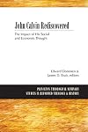 John Calvin Rediscovered: The Impact of His Social and Economic Thought (Princeton Theological Seminary Studies in Reformed Theology and History)