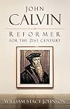 John Calvin, Reformer for the 21st Century