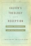 Calvin's Theology and Its Reception: Disputes, Developments, and New Possibilities