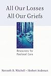 All Our Losses, All Our Griefs: Resources for Pastoral Care