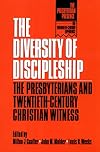 The Diversity of Discipleship: Presbyterians and Twentieth-Century Christian Witness (The Presbyterian Presence)