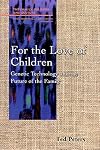 For the Love of Children: Genetic Technology and the Future of the Family (Family, Religion, and Culture)