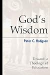 God's Wisdom: Toward a Theology of Education