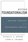 Beyond Foundationalism: Shaping Theology in a Postmodern Context