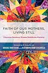 Faith of Our Mothers, Living Still: Princeton Seminary Women Redefining Ministry