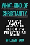 What Kind of Christianity: A History of Slavery and Anti-Black Racism in the Presbyterian Church