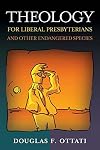 Theology for Liberal Presbyterians And Other Endangered Species