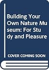 Building Your Own Nature Museum: For Study and Pleasure