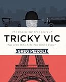 Tricky Vic The Impossibly True Story Of The Man Who Sold The Eiffel Tower