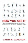 Now You See It: How the Brain Science of Attention Will Transform the Way We Live, Work, and Learn