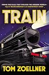 Train: Riding the Rails That Created the Modern World-from the Trans-Siberian to the Southwest Chief