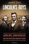 Lincoln's Boys: John Hay, John Nicolay, and the War for Lincoln's Image
