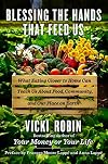 Blessing the Hands That Feed Us: What Eating Closer to Home Can Teach Us About Food, Community, and Our Place on Earth