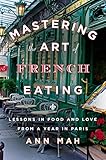 Mastering The Art Of French Eating Lessons In Food And Love From A Year In Paris