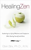 Healing Zen: Awakening Life Wholeness Compassion While Caring for Yourself Others