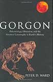 Gorgon Paleontology Obsession And The Greatest Catastrophe In Earths History