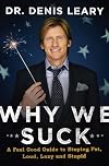 Why We Suck: A Feel Good Guide to Staying Fat, Loud, Lazy and Stupid