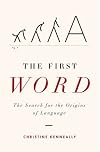 The First Word: The Search for the Origins of Language