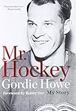 Mr Hockey The Autobiography Of Gordie Howe
