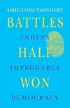 Battles Half Won: India's Improbable Democracy