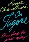 On Tagore Reading the Poet Today