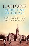 Lahore in the Time of the Raj [Hardcover] [Jan 01, 2016] Ian Talbot , Tahir Kamran