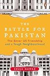 The Battle for Pakistan: The Bitter US Friendship and a Tough Neighbourhood