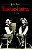 Toulouse-Lautrec: A Life
