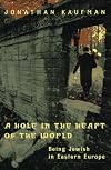 A Hole in the Heart of the World: Being Jewish in Eastern Europe