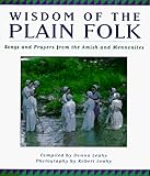 Wisdom Of The Plain Folk Songs And Prayers From The Amish And Mennonites