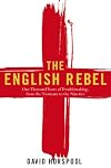 The English Rebel: One Thousand Years of Trouble-making from the Normans to the Nineties
