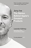 Jony Ive The Genius Behind Apples Greatest Products