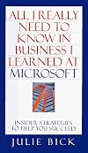 ALL I REALLY NEED TO KNOW IN BUSINESS I LEARNED AT MICROSOFT: Insider Strategies to Help You Succeed