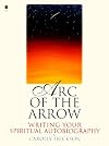 Arc of the Arrow: Writing Your Spiritual Autobiography