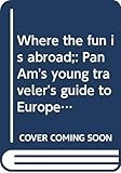 Where The Fun Is Abroad Pan Ams Young Travelers Guide To Europe Plus The Bahamas Bermuda The Caribbean Hawaii Morocco Turkey Eastern Europe And Russia