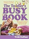 The Toddler's Busy Book: 365 Creative Games and Activities to Keep Your 1 1/2- to 3-Year-Old Busy
