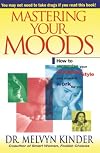 Mastering Your Moods: How To Recognize Your Emotional Style and Make it Work For You--Without Drugs