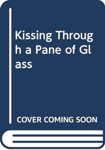 Cover of Kissing Through a Pane of Glass
