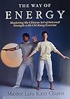 The Way of Energy: Mastering the Chinese Art of Internal Strength with Chi Kung Exercise (A Gaia Original) - Master Lam Kam-Chuen