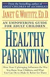 Healthy Parenting: How Your Upbringing Influences the Way You Raise Your Children, and What You Can Do to Make It Better for Them