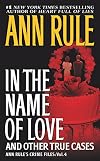 In the Name of Love: Ann Rule's Crime Files Volume 4