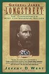 General James Longstreet: The Confederacy's Most Controversial Soldier