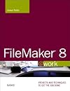 FileMaker 8 @work: Projects and Techniques to Get the Job Done