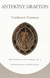 Cardano's Cosmos: The Worlds and Works of a Renaissance Astrologer