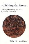 Soliciting Darkness: Pindar, Obscurity, and the Classical Tradition